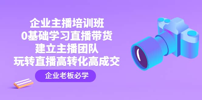 企业主播培训班：0基础学习直播带货，建立主播团队，玩转直播高转化高成交插图