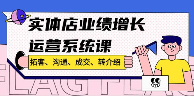 实体店业绩增长运营系统课，拓客、沟通、成交、转介绍!插图