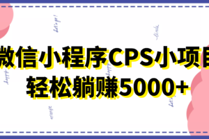 微信小程序CPS小项目，有微信就能做，轻松上手躺赚5000+