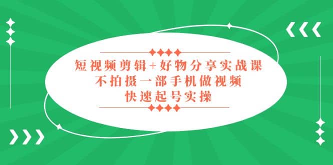 短视频剪辑 好物分享实战课，无需拍摄一部手机做视频，快速起号实操插图