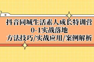 抖音同城生活素人成长特训营，0-1实战落地，方法技巧|实战应用|案例解析