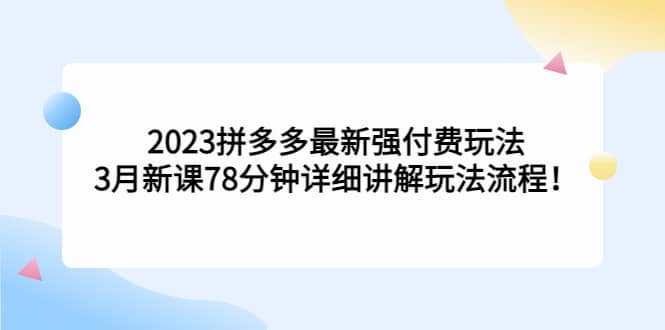 2023拼多多最新强付费玩法，3月新课78分钟详细讲解玩法流程插图