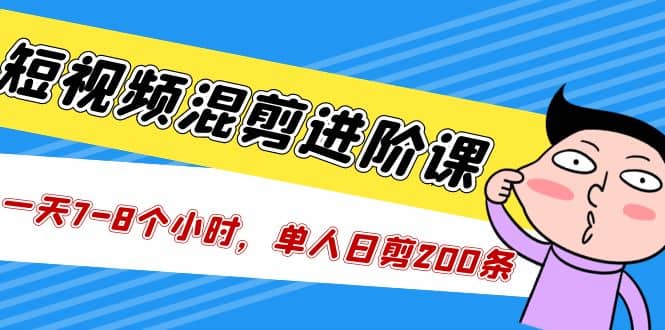 短视频混剪/进阶课，一天7-8个小时，单人日剪200条实战攻略教学插图