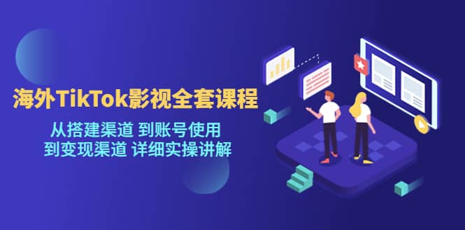 海外TikTok/影视全套课程，从搭建渠道 到账号使用 到变现渠道 详细实操讲解插图