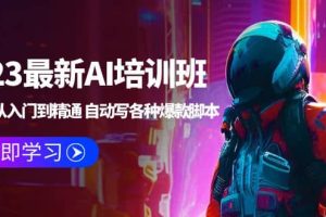 2023最新AI培训班：玩赚AI从入门到精通 自动写各种爆款脚本 (4月26更新)