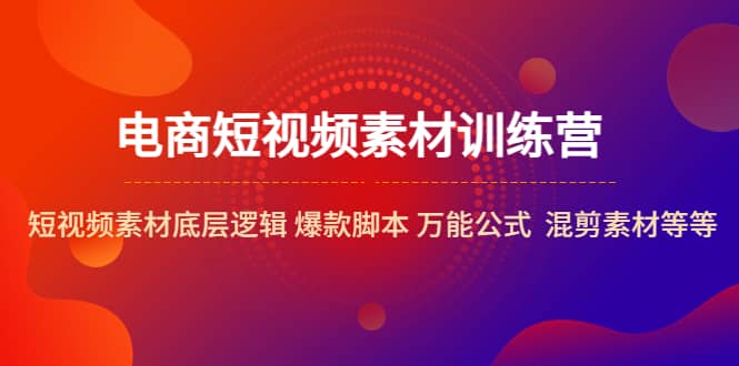 电商短视频素材训练营：短视频素材底层逻辑 爆款脚本 万能公式 混剪素材等插图