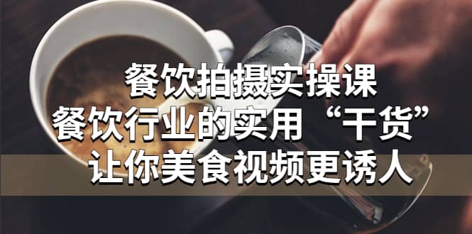 餐饮拍摄实操课：餐饮行业的实用“干货”让你美食视频更诱人插图