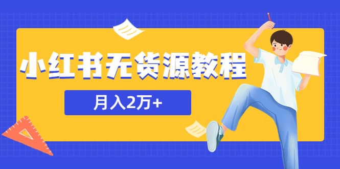 某网赚培训收费3900的小红书无货源教程，月入2万＋副业或者全职在家都可以插图