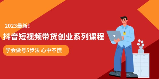 某培训售价980的抖音短视频带货创业系列课程 学会做号5步法 心中不慌插图