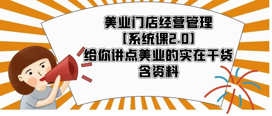 美业门店经营管理【系统课2.0】给你讲点美业的实在干货，含资料插图