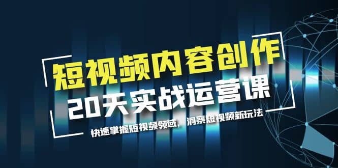 短视频内容创作20天实战运营课，快速掌握短视频领域，洞察短视频新玩法插图