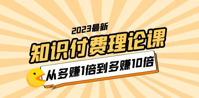 2023知识付费理论课，从多赚1倍到多赚10倍（10节视频课）插图