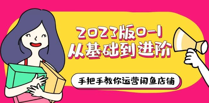 2023版0-1从基础到进阶，手把手教你运营闲鱼店铺（10节视频课）插图