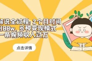 漫画解说全过程：2个月时间涨粉88w，多种变现模式，一条视频收入过万