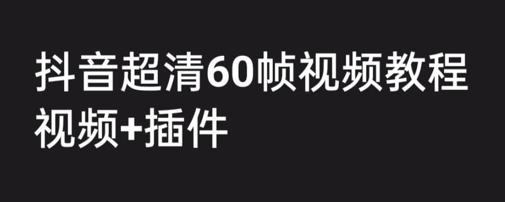 外面收费2300的抖音高清60帧视频教程，学会如何制作视频（教程 插件）插图