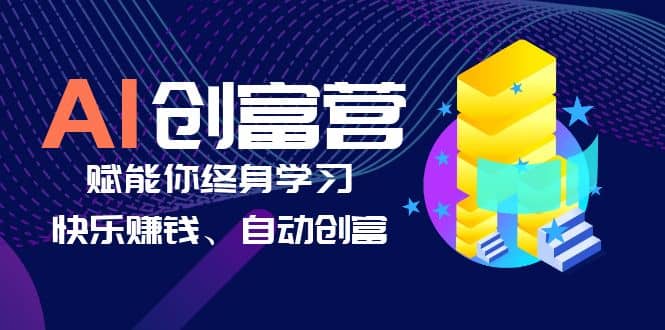 AI学习创富营-AI时代，赋能你终身学习、快乐赚钱、自动创富插图