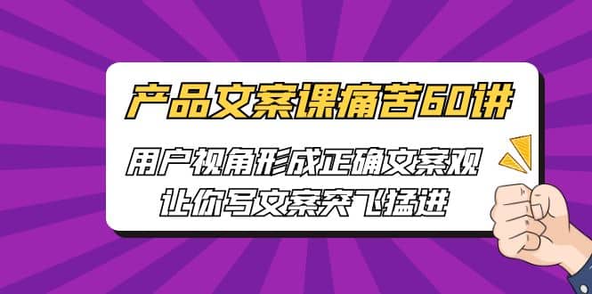 产品文案课痛苦60讲，用户视角形成正确文案观，让你写文案突飞猛进插图