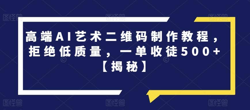 高端AI艺术二维码制作教程，拒绝低质量，一单收徒500 【揭秘】插图