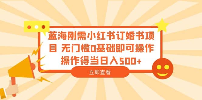 蓝海刚需小红书订婚书项目 无门槛0基础即可操作 操作得当日入500插图