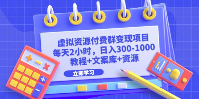 虚拟资源付费群变现项目：每天2小时，日入300-1000 （教程 文案库 资源）插图