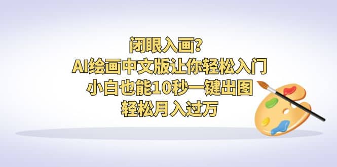 闭眼入画？AI绘画中文版让你轻松入门！小白也能10秒一键出图，轻松月入过万插图