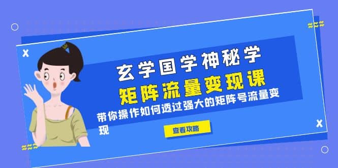 玄学国学神秘学矩阵·流量变现课，带你操作如何透过强大的矩阵号流量变现插图