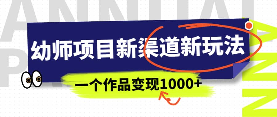 幼师项目新渠道新玩法，一个作品变现1000 ，一部手机实现月入过万插图