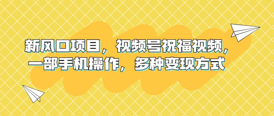 新风口项目，视频号祝福视频，一部手机操作，多种变现方式插图