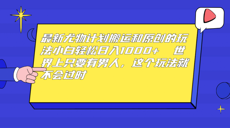 最新尤物计划搬运和原创玩法：小白日入1000  世上只要有男人，玩法就不过时插图