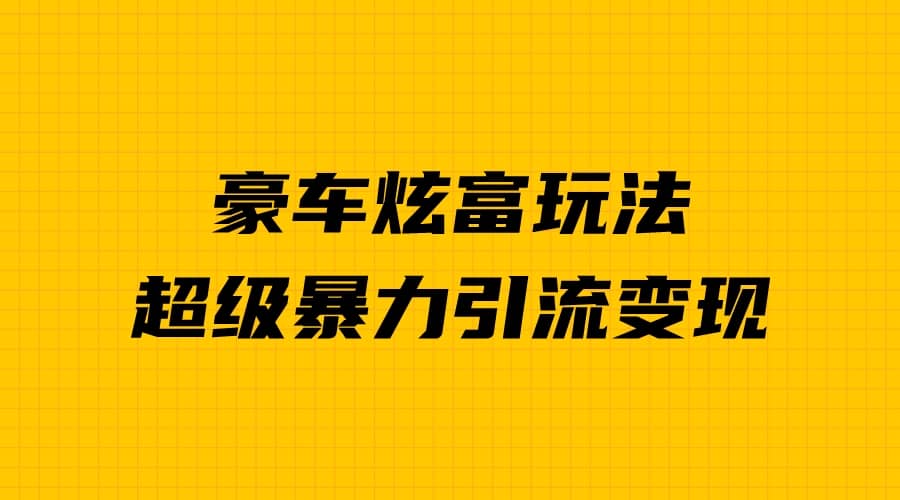 豪车炫富独家玩法，暴力引流多重变现，手把手教学插图