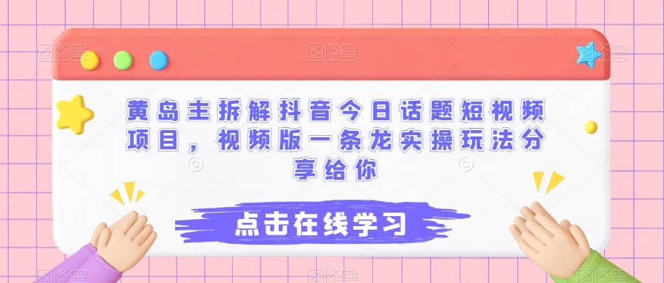 黄岛主拆解抖音今日话题短视频项目，视频版一条龙实操玩法分享给你插图