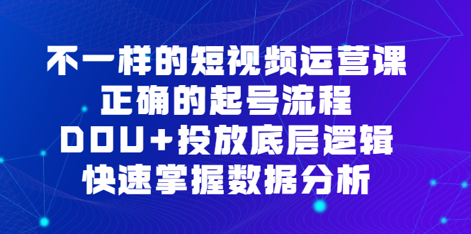 不一样的短视频运营课，正确的起号流程，DOU 投放底层逻辑，快速掌握数据分析插图