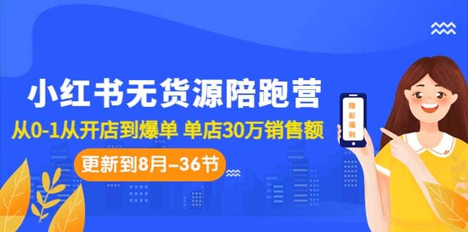 小红书无货源陪跑营：从0-1从开店到爆单 单店30万销售额（更至8月-36节课）插图