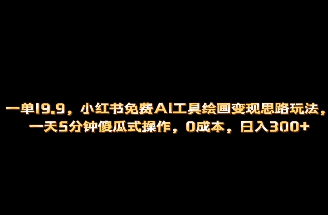 小红书免费AI工具绘画变现玩法，一天5分钟傻瓜式操作，0成本日入300插图