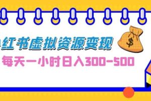 0成本副业项目，每天一小时日入300-500，小红书虚拟资源变现（教程 素材）