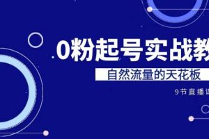 某收费培训7-8月课程：0粉起号实战教学，自然流量的天花板（9节）