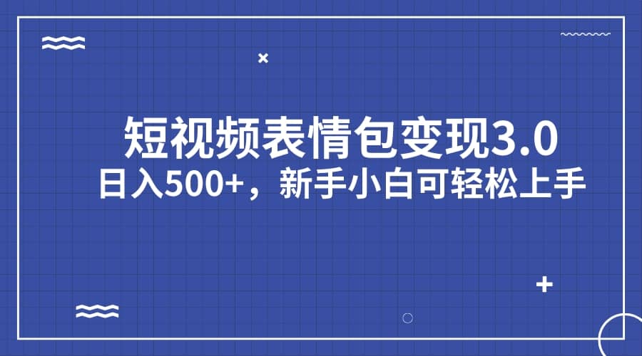 短视频表情包变现项目3.0，日入500 ，新手小白轻松上手（教程 资料）插图