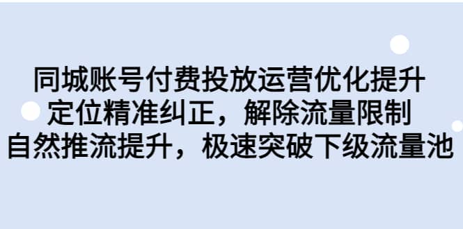 同城账号付费投放运营优化提升，定位精准纠正，解除流量限制，自然推流提升，极速突破下级流量池插图