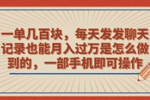 一单几百块，每天发发聊天记录也能月入过万是怎么做到的，一部手机即可操作