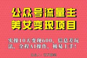 公众号流量主美女变现项目，实操10天变现600 ，一个小副业利用AI无脑搬