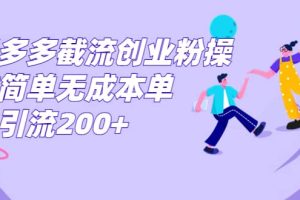 拼多多截流创业粉操作简单无成本单日引流200