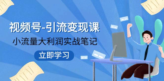 视频号-引流变现课：小流量大利润实战笔记  冲破传统思维 重塑品牌格局!插图