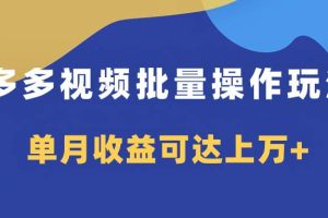 多多视频带货项目批量操作玩法，仅复制搬运即可，单月收益可达上万