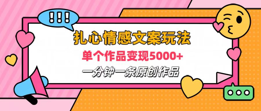 扎心情感文案玩法，单个作品变现6000+，一分钟一条原创作品，流量爆炸