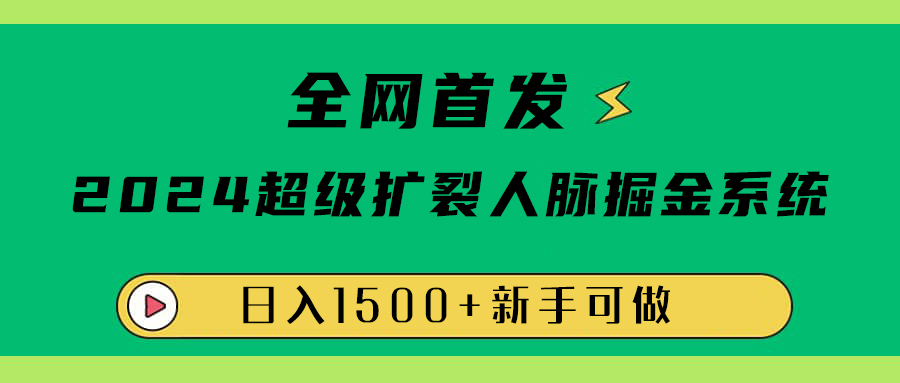 全网首发：2024超级扩列，人脉掘金系统，日入1500+