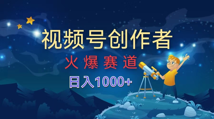 视频号创作者，火爆赛道，日入1000+