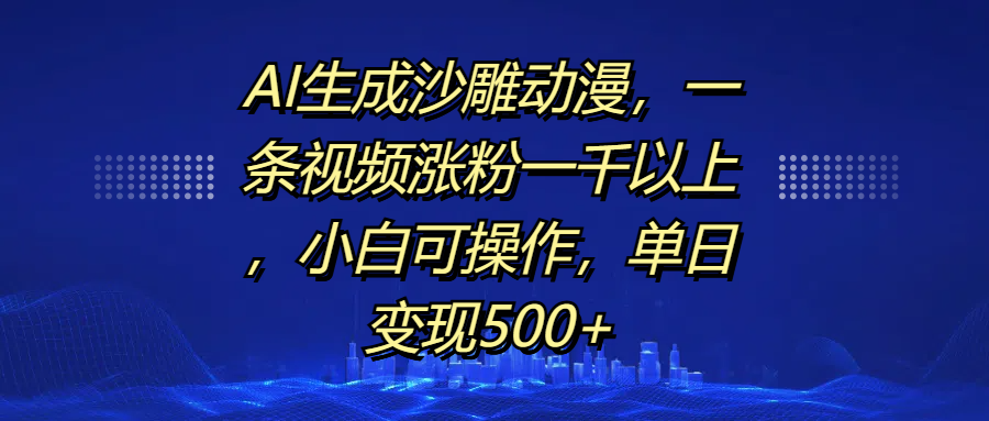 AI生成沙雕动漫，一条视频涨粉一千以上，单日变现500+，小白可操作