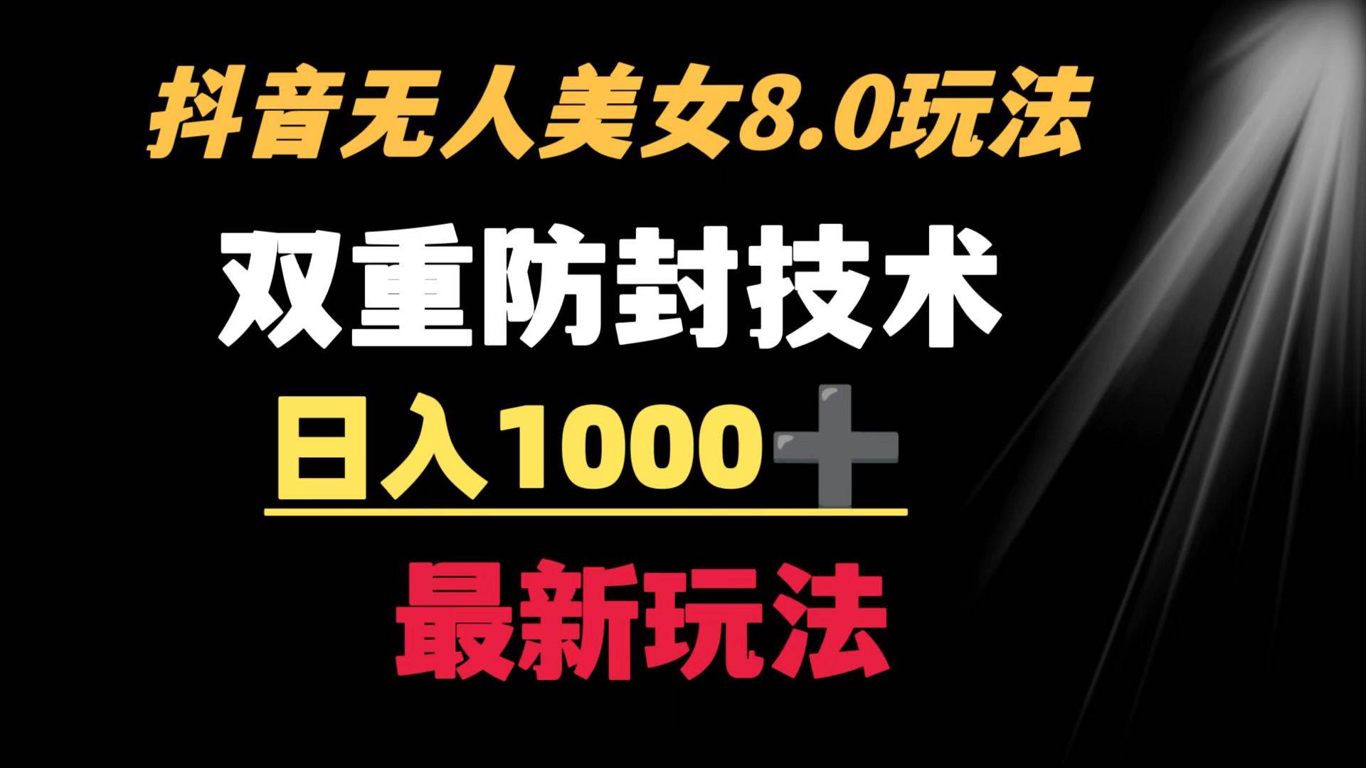 抖音无人美女玩法 双重防封手段 不封号日入1000 教程 软件 素材